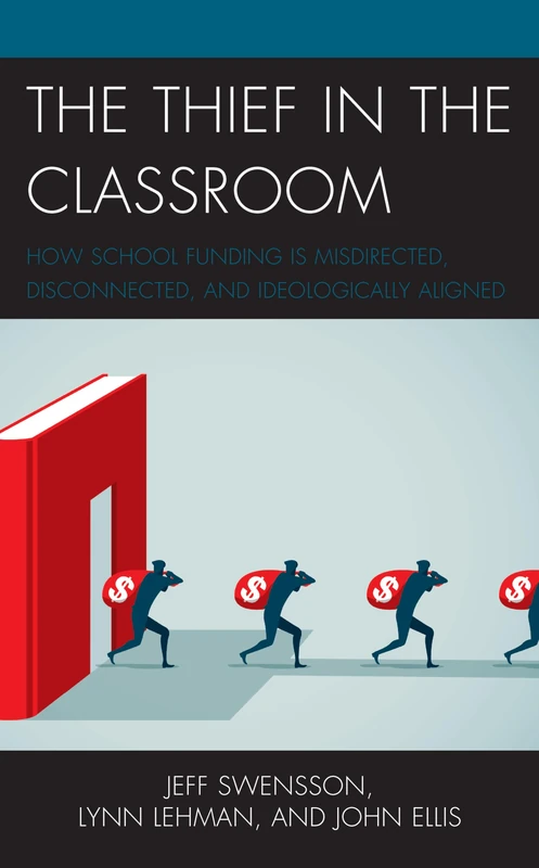 The Thief in the Classroom: How School Funding Is Misdirected, Disconnected, and Ideologically Aligned