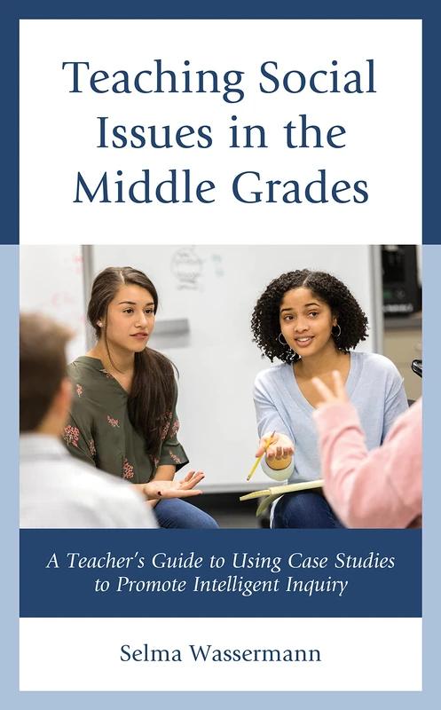 Teaching Social Issues in the Middle Grades: A Teachers Guide to Using Case Studies to Promote Intelligent Inquiry