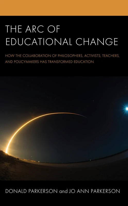 The Arc of Educational Change: How the Collaboration of Philosophers, Activists, Teachers, and Policymakers Has Transformed Education