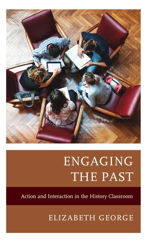 Engaging the Past: Action and Interaction in the History Classroom (Teaching History Today and in the Future)