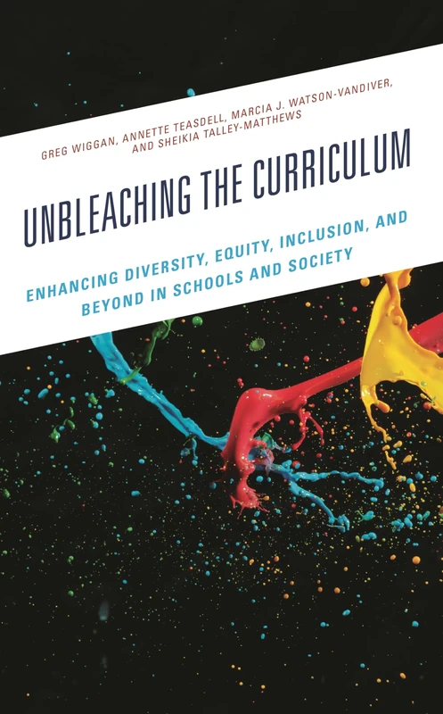 Unbleaching the Curriculum: Enhancing Diversity, Equity, Inclusion, and Beyond in Schools and Society