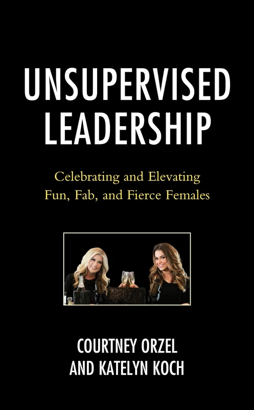 Unsupervised Leadership: Celebrating and Elevating Fun, Fab, and Fierce Females
