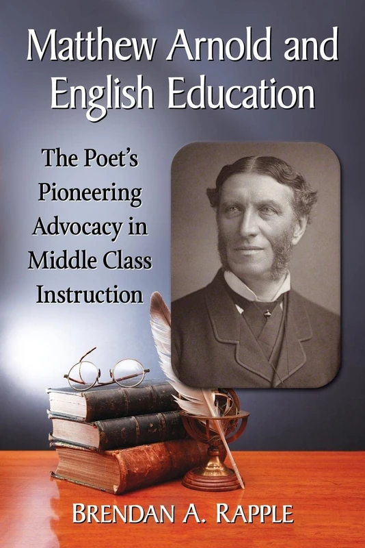 Matthew Arnold and English Education: The Poet's Pioneering Advocacy in Middle Class Instruction