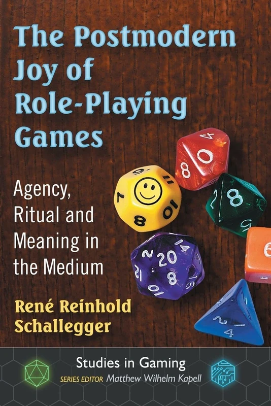 The Postmodern Joy of Role-Playing Games: Agency, Ritual and Meaning in the Medium (Studies in Gaming)