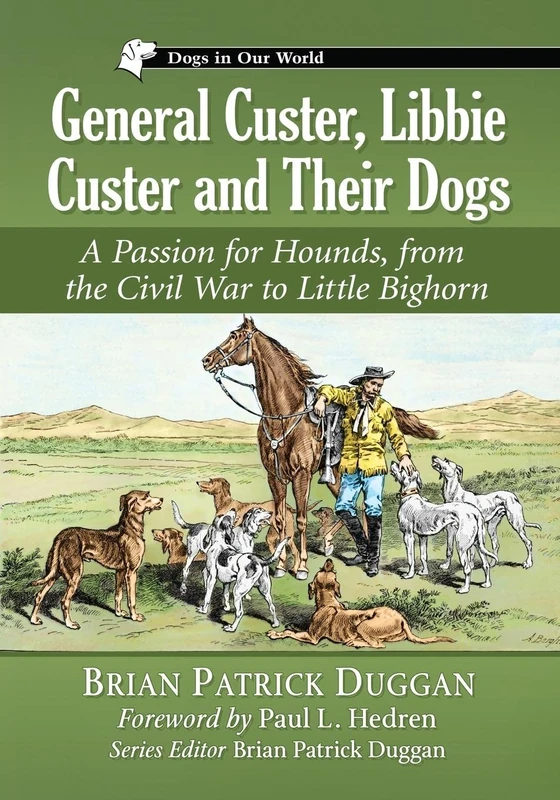 General Custer, Libbie Custer and Their Dogs: A Passion for Hounds, from the Civil War to Little Bighorn (Dogs in Our World)