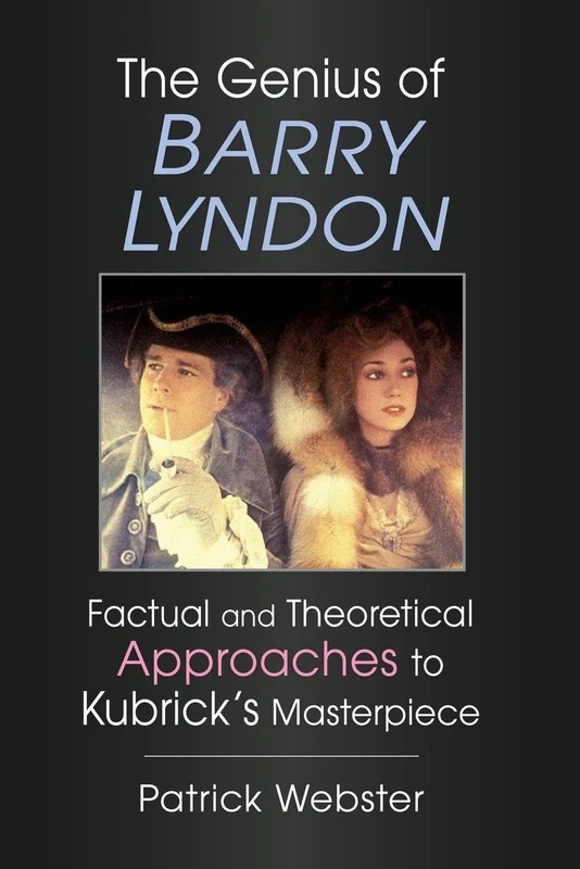 The Genius of Barry Lyndon: Factual and Theoretical Approaches to Kubrick's Masterpiece