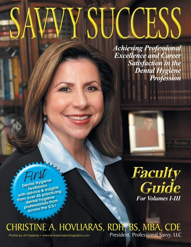 Savvy Success: Achieving Professional Excellence and Career Satisfaction in the Dental Hygiene Profession: Achieving Professional Excellence and ... Profession Faculty Guide for Volumes I-III