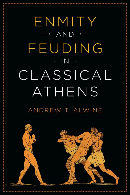 Enmity and Feuding in Classical Athens (Ashley and Peter Larkin Series in Greek and Roman Culture)