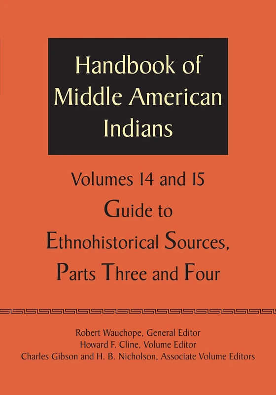 Handbook of Middle American Indians, Volumes 14 and 15: Guide to Ethnohistorical Sources, Parts Three and Four