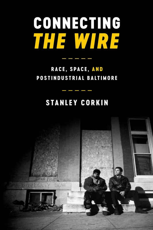Connecting The Wire: Race, Space, and Postindustrial Baltimore (Texas Film and Media Studies Series)