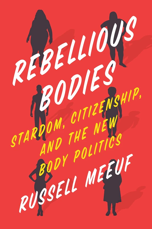 Rebellious Bodies: Stardom, Citizenship, and the New Body Politics