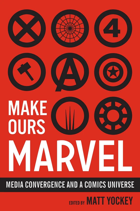 Make Ours Marvel: Media Convergence and a Comics Universe (World Comics and Graphic Nonfiction Series)