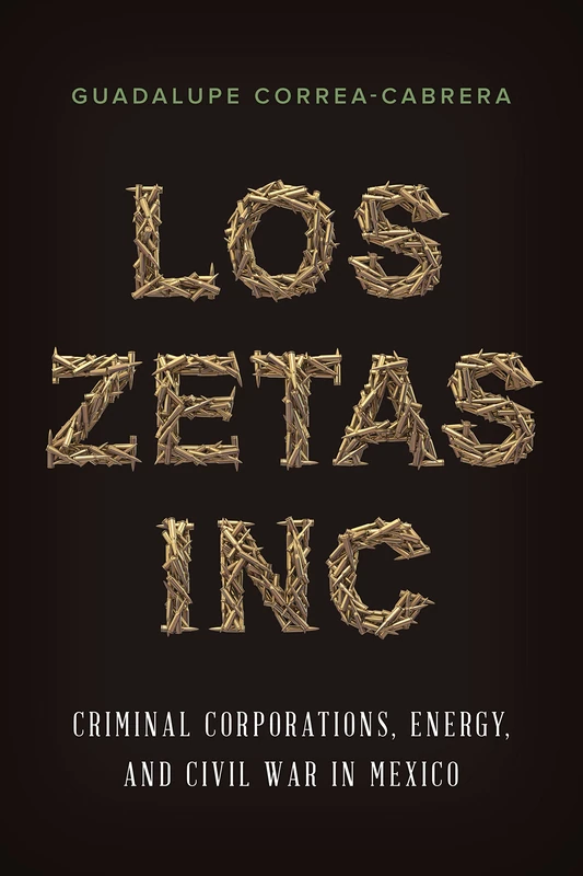 Los Zetas Inc.: Criminal Corporations, Energy, and Civil War in Mexico