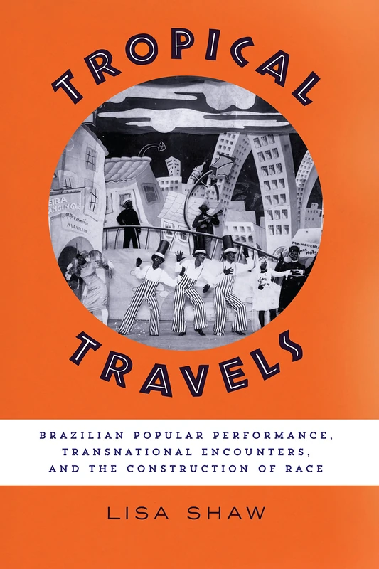 Tropical Travels: Brazilian Popular Performance, Transnational Encounters, and the Construction of Race - Image 1