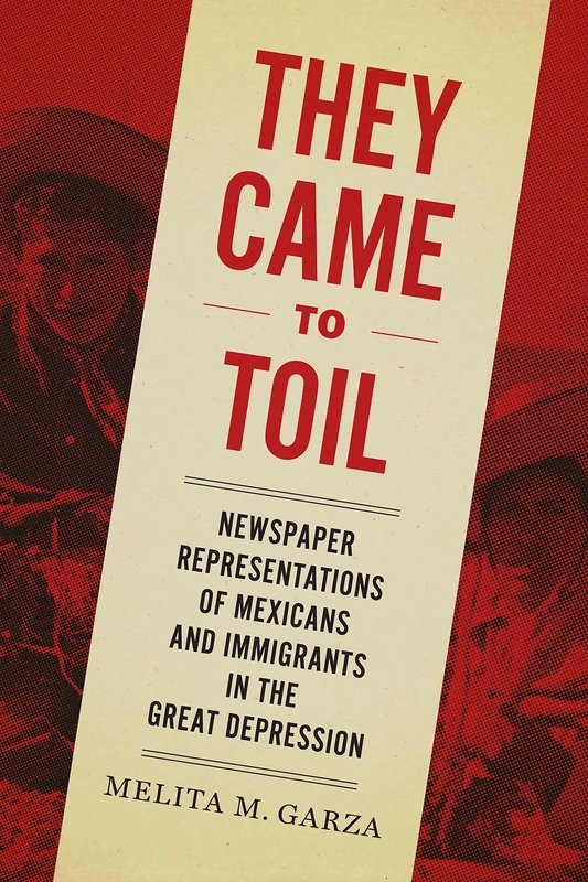 They Came to Toil: Newspaper Representations of Mexicans and Immigrants in the Great Depression - Image 1