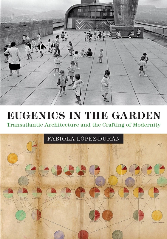 Eugenics in the Garden: Transatlantic Architecture and the Crafting of Modernity (Lateral Exchanges: Architecture, Urban Development, and Transnational Practices)