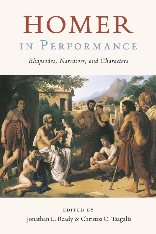 Homer in Performance: Rhapsodes, Narrators, and Characters (Ashley and Peter Larkin Series in Greek and Roman Culture)