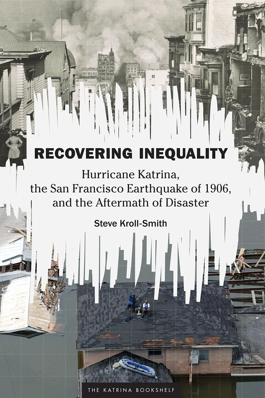 Recovering Inequality: Hurricane Katrina, the San Francisco Earthquake of 1906, and the Aftermath of Disaster (The Katrina Bookshelf)