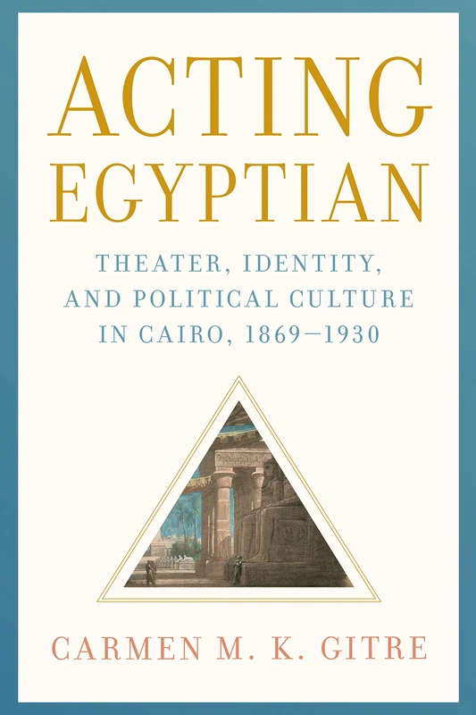 Acting Egyptian: Theater, Identity, and Political Culture in Cairo, 1869–1930 - Image 1
