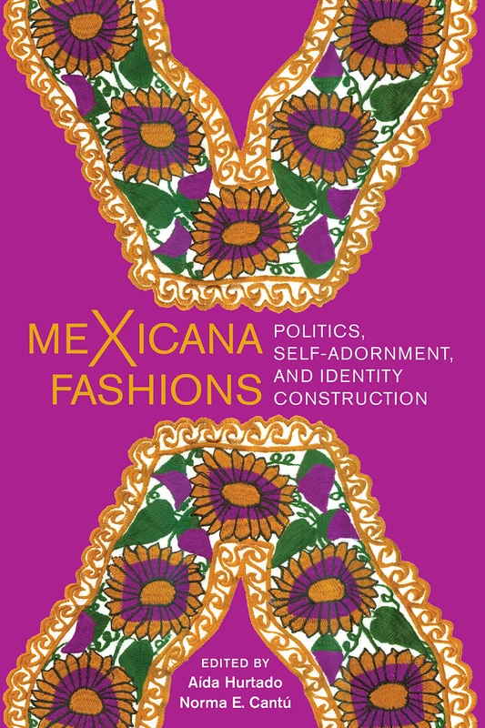 meXicana Fashions: Politics, Self-Adornment, and Identity Construction