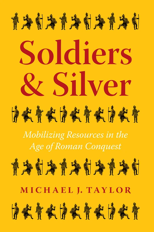 Soldiers and Silver: Mobilizing Resources in the Age of Roman Conquest (Ashley and Peter Larkin Series in Greek and Roman Culture) - Image 1