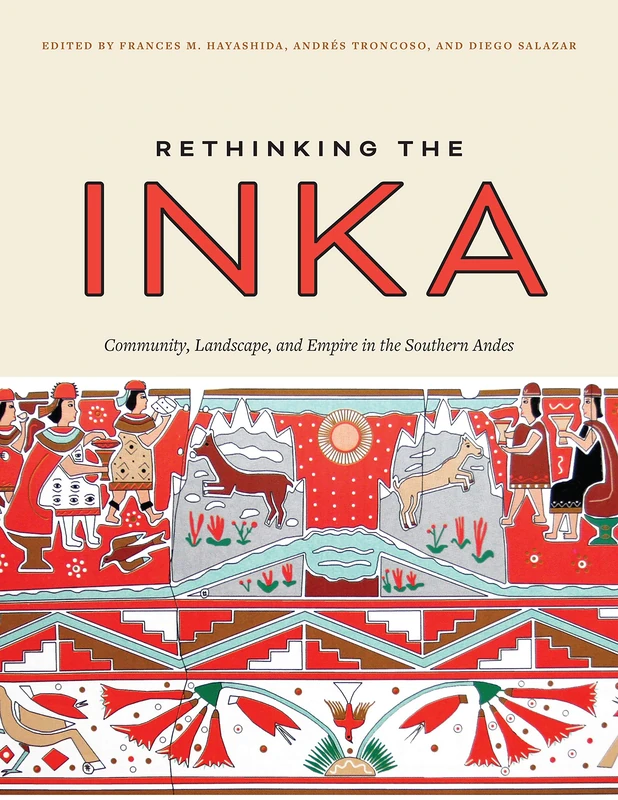 Rethinking the Inka: Community, Landscape, and Empire in the Southern Andes (The William & Bettye Series in Art, History, and Culture of the Western Hemisphere)