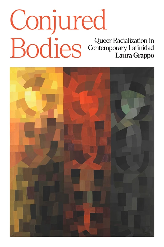 Conjured Bodies: Queer Racialization in Contemporary Latinidad
