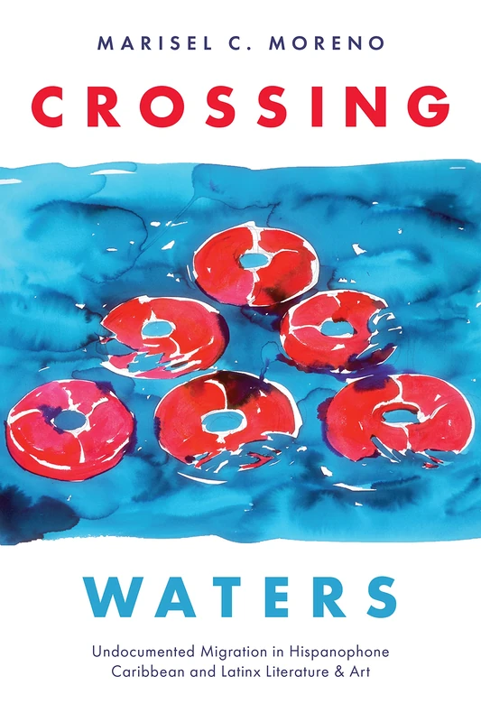 Crossing Waters: Undocumented Migration in Hispanophone Caribbean and Latinx Literature & Art (Latinx: The Future Is Now)