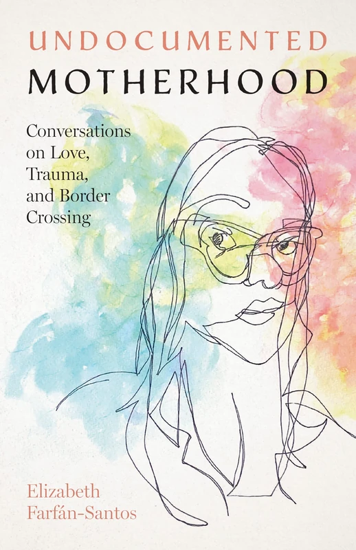 Undocumented Motherhood: Conversations on Love, Trauma, and Border Crossing - Image 1