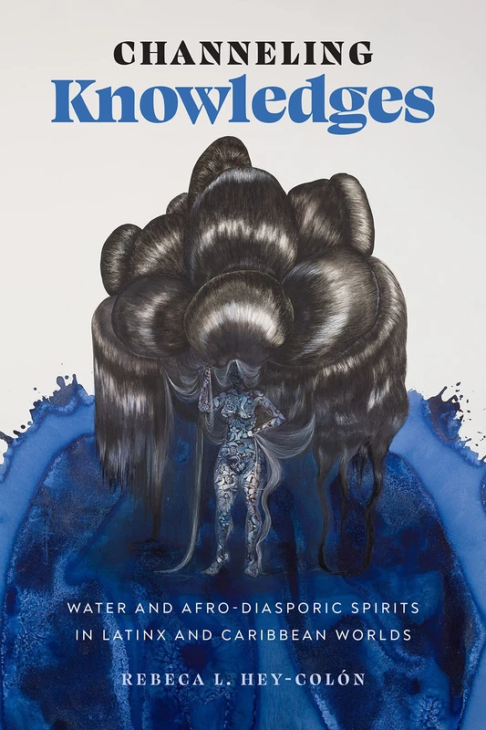 Channeling Knowledges: Water and Afro-Diasporic Spirits in Latinx and Caribbean Worlds (Latinx: The Future Is Now)