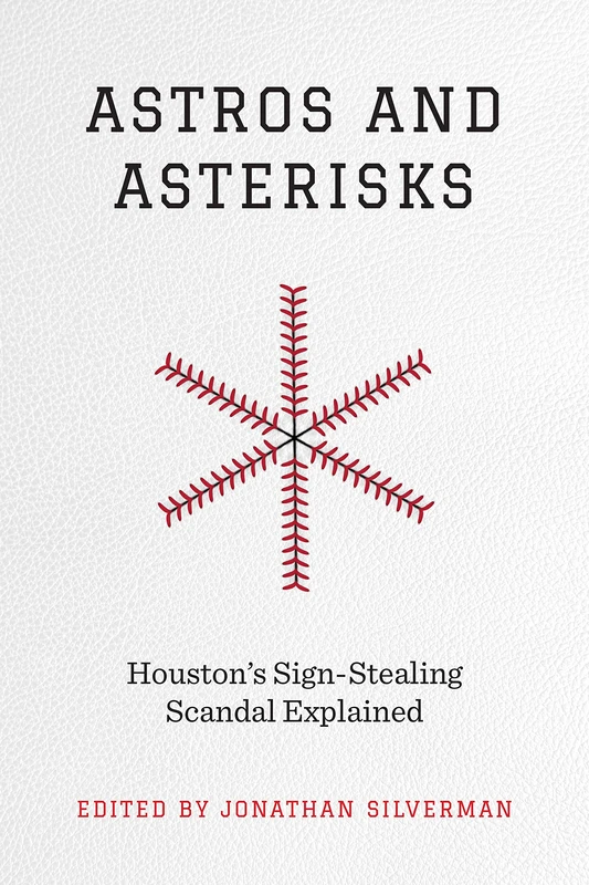 Astros and Asterisks: Houston's Sign-Stealing Scandal Explained (Terry and Jan Todd Series on Physical Culture and Sports)