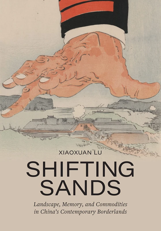 Shifting Sands: Landscape, Memory, and Commodities in China's Contemporary Borderlands (Lateral Exchanges: Architecture, Urban Development, and Transnational Practices)