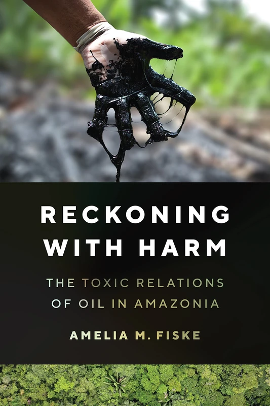 Reckoning with Harm: The Toxic Relations of Oil in Amazonia - Image 1