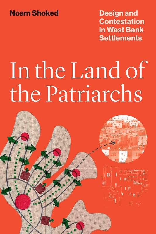 In the Land of the Patriarchs: Design and Contestation in West Bank Settlements (Lateral Exchanges: Architecture, Urban Development, and Transnational Practices) - Image 1