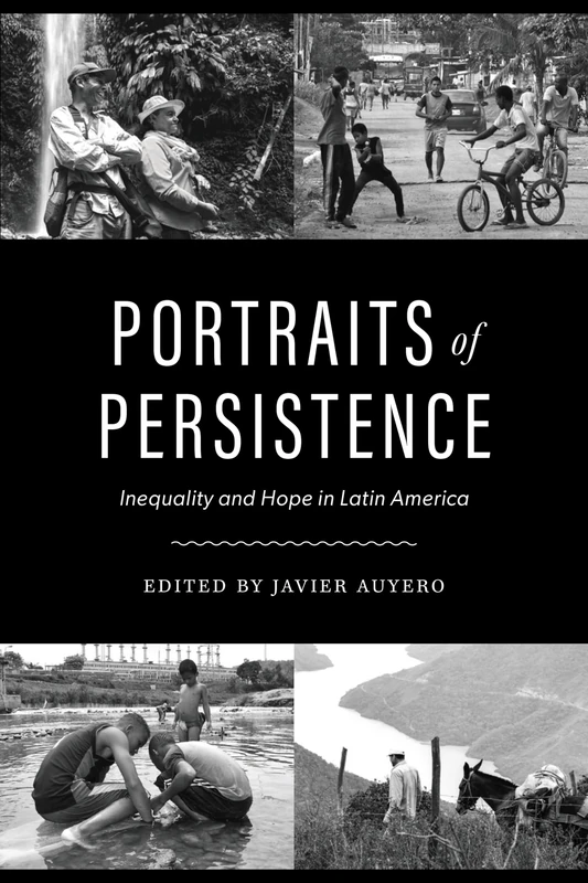 Portraits of Persistence: Inequality and Hope in Latin America (Joe R. and Teresa Lozano Long in Latin American and Latino Art and Culture)