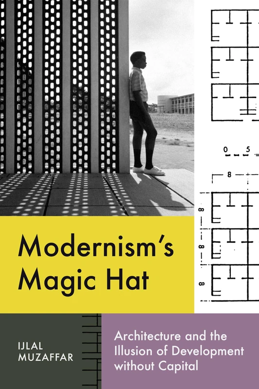 Modernism’s Magic Hat: Architecture and the Illusion of Development without Capital (Lateral Exchanges: Architecture, Urban Development, and Transnational Practices) - Image 1