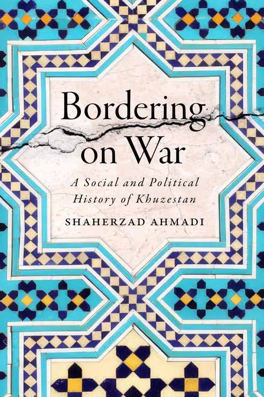 Bordering on War: A Social and Political History of Khuzestan (Connected Histories of the Middle East and the Global South)