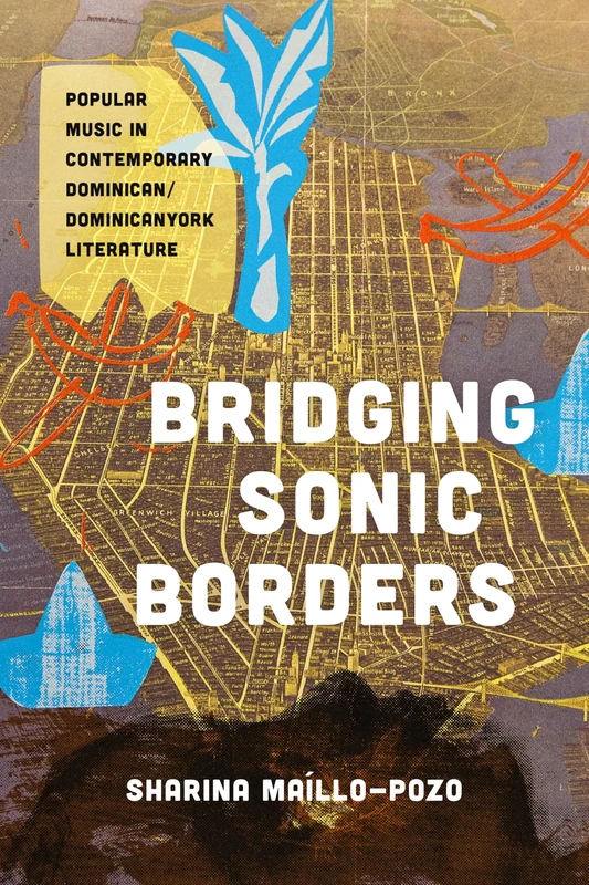 Bridging Sonic Borders: Popular Music in Contemporary Dominican/Dominicanyork Literature (Latinx: The Future Is Now)
