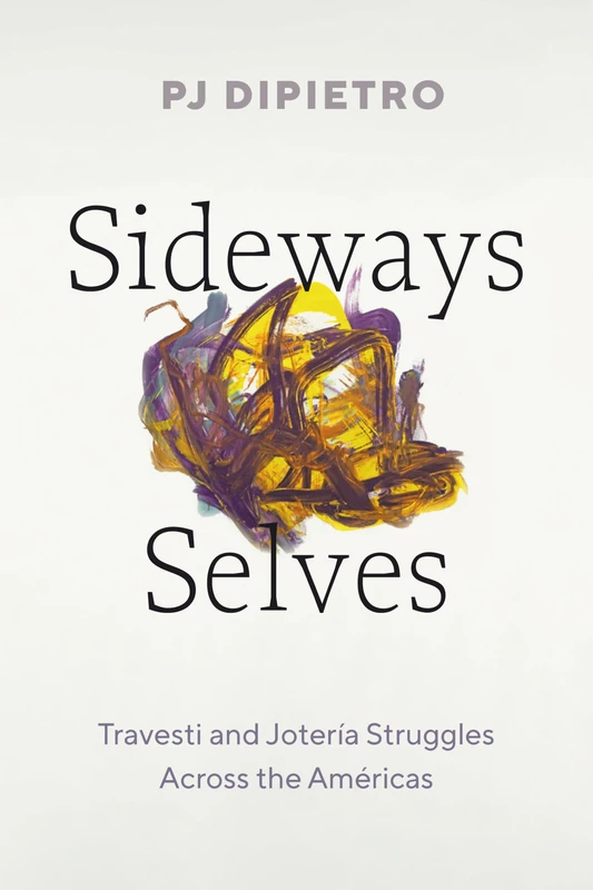 Sideways Selves: Travesti and Jotería Struggles Across the Américas (Latinx: The Future Is Now)