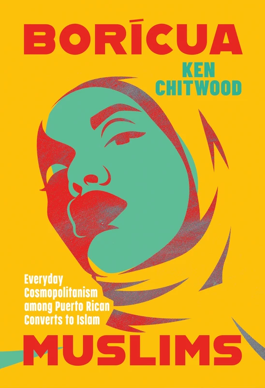 Borícua Muslims: Everyday Cosmopolitanism Among Puerto Rican Converts to Islam