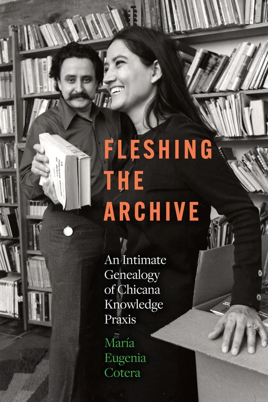 Fleshing the Archive: An Intimate Genealogy of Chicana Knowledge Praxis