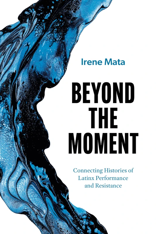 Beyond the Moment: Connecting Histories of Latinx Performance and Resistance (Latinx: the Future Is Now)