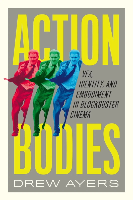 Action Bodies: VFX, Identity, and Embodiment in Blockbuster Cinema