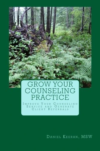 Grow Your Counseling Practice: Improve Your Counseling Service and Generate Client Referrals