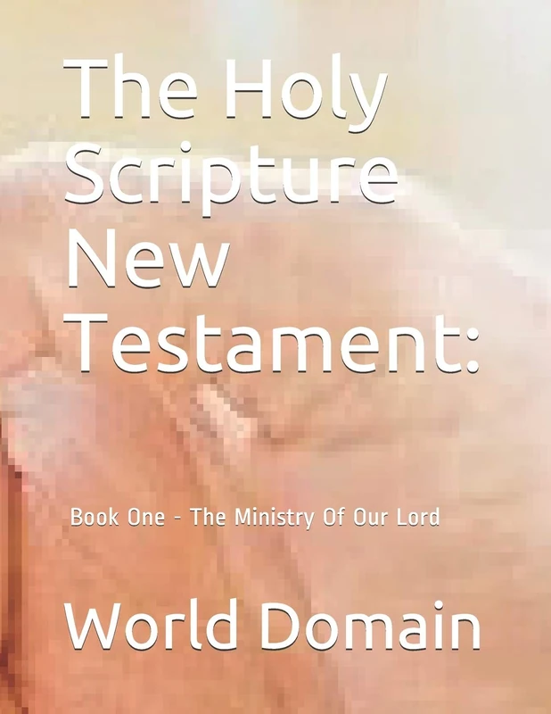 The Holy Scripture New Testament:: Book One - The Ministry Of Our Lord: Volume 1 (New Testament Books)