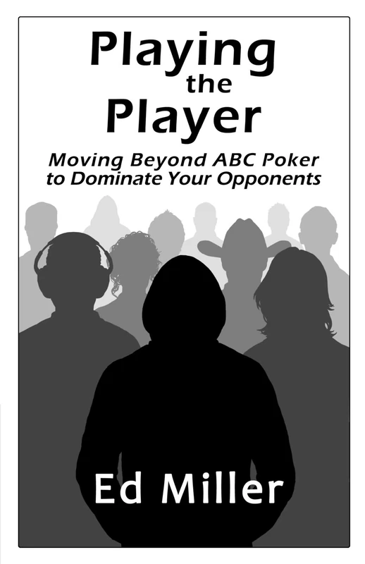 Playing The Player: Moving Beyond ABC Poker To Dominate Your Opponents