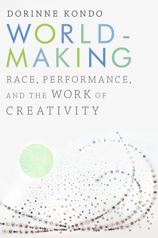 Worldmaking: Race, Performance, and the Work of Creativity