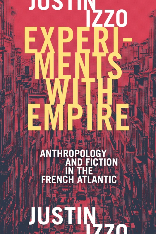 Experiments with Empire: Anthropology and Fiction in the French Atlantic (Theory in Forms)