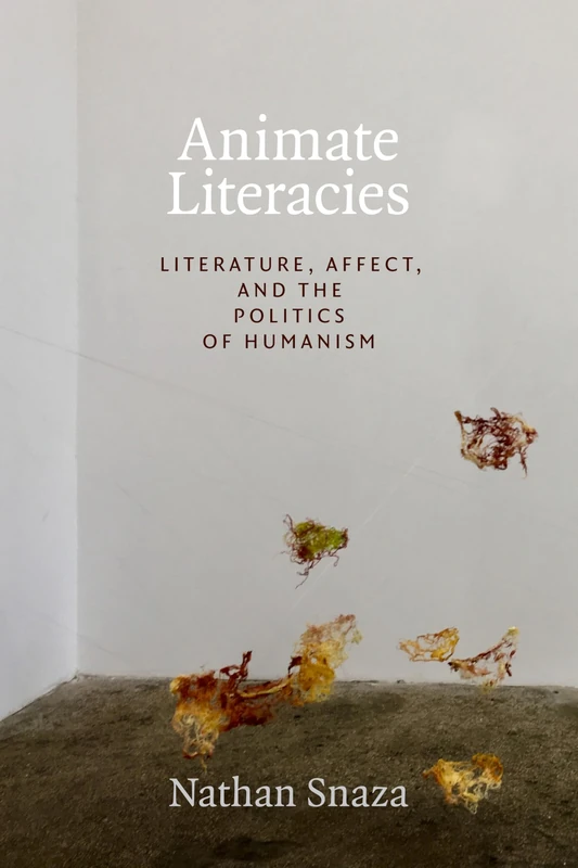 Animate Literacies: Literature, Affect, and the Politics of Humanism (Thought in the Act)