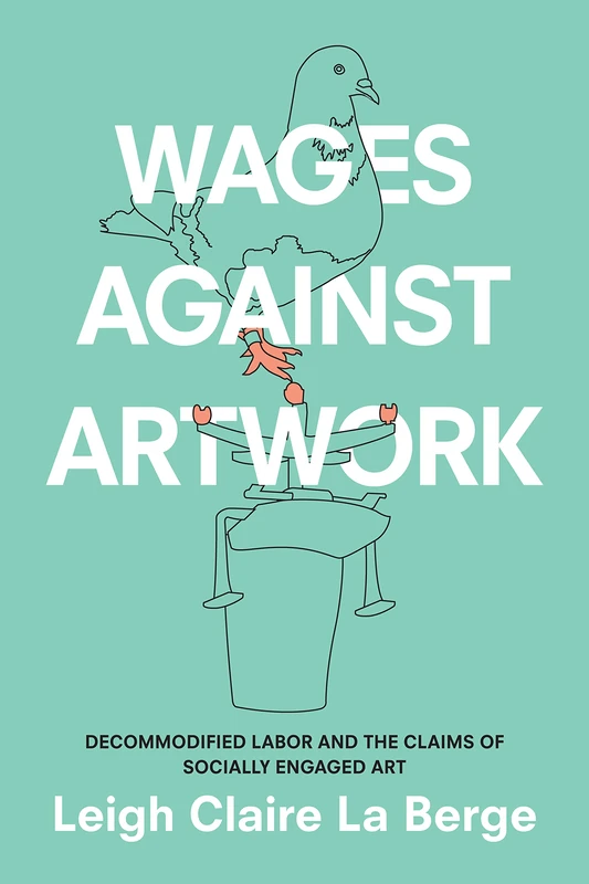 Wages Against Artwork: Decommodified Labor and the Claims of Socially Engaged Art - Image 1